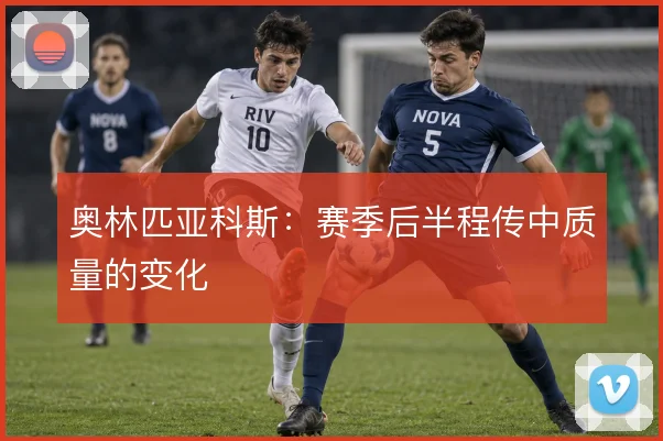 奥林匹亚科斯：赛季后半程传中质量的变化
