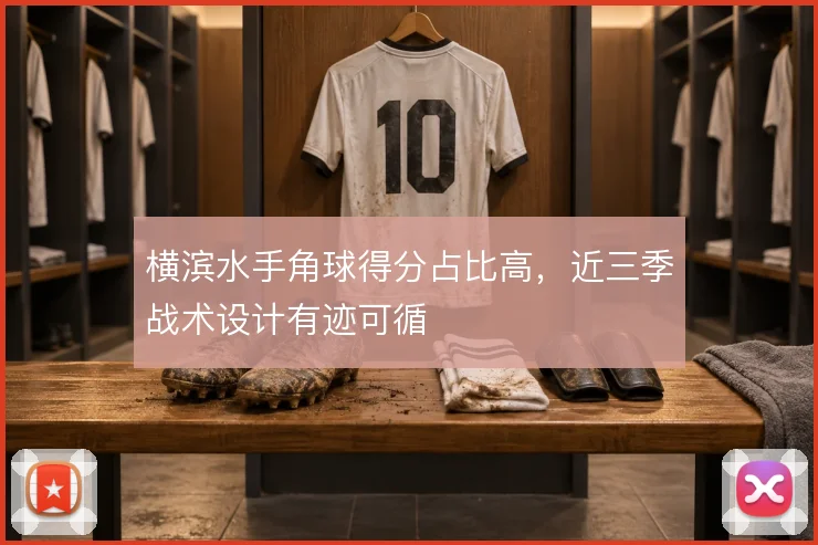 横滨水手角球得分占比高，近三季战术设计有迹可循