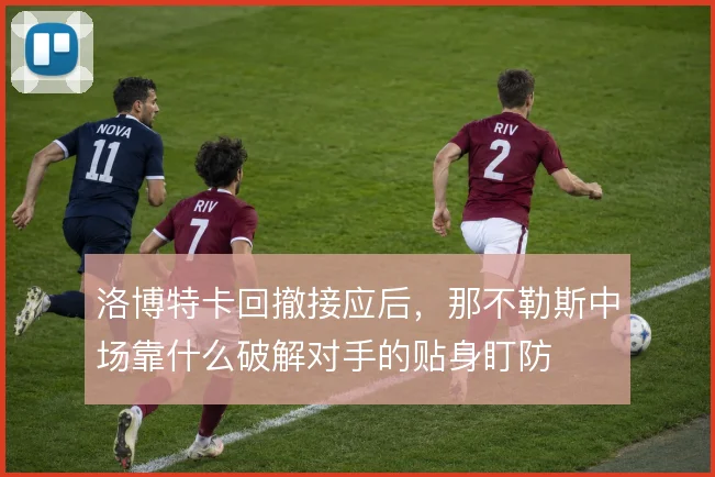 洛博特卡回撤接应后，那不勒斯中场靠什么破解对手的贴身盯防