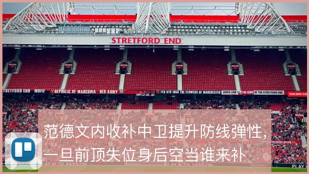 范德文内收补中卫提升防线弹性，一旦前顶失位身后空当谁来补