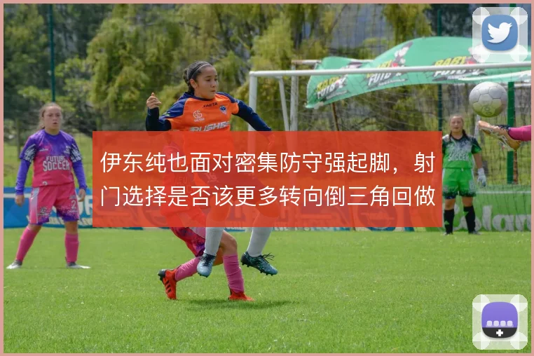 伊东纯也面对密集防守强起脚,射门选择是否该更多转向倒三角回做