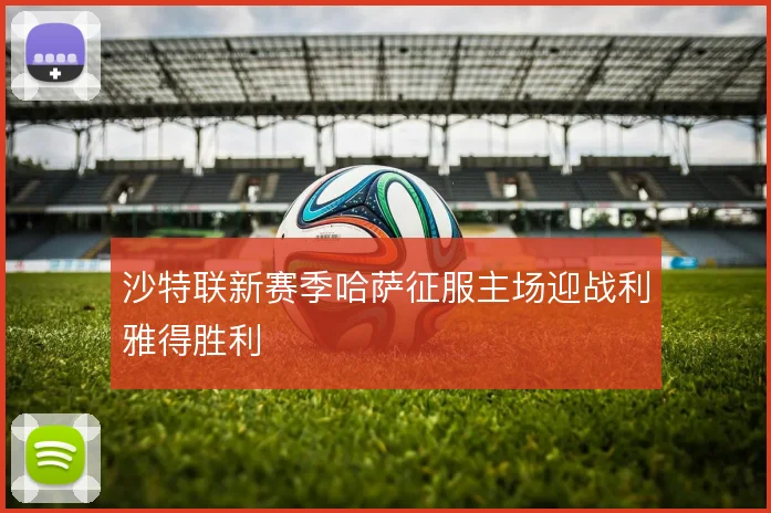 沙特联新赛季哈萨征服主场迎战利雅得胜利
