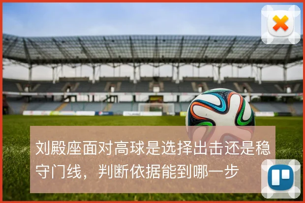 刘殿座面对高球是选择出击还是稳守门线，判断依据能到哪一步