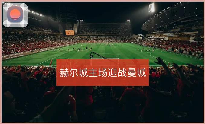 赫尔城主场迎战曼城
