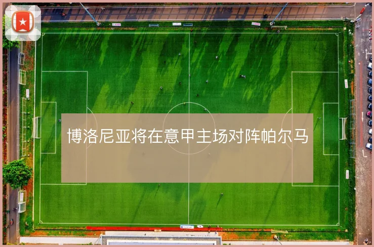 博洛尼亚将在意甲主场对阵帕尔马